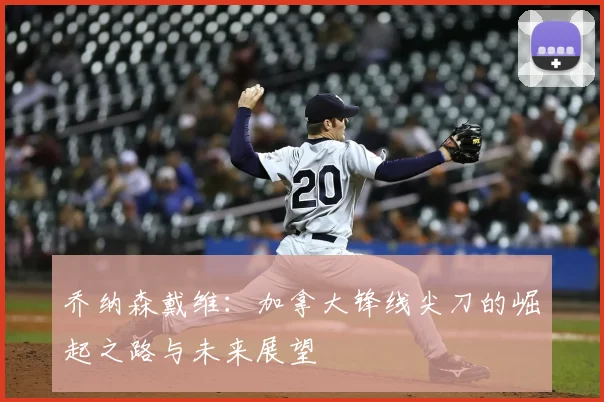 乔纳森戴维：加拿大锋线尖刀的崛起之路与未来展望